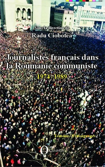 Journalistes français dans la Roumanie communiste - Radu Ciobotea - Editions Orizons