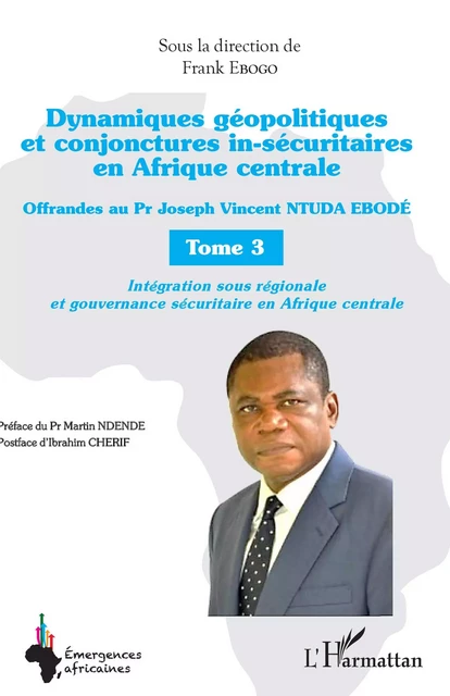 Dynamiques géopolitiques et conjonctures in-sécuritaires en Afrique centrale Tome 3 - Frank Ebogo - Editions L'Harmattan