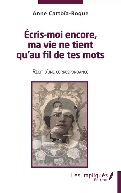 Ecris moi encore , ma vie ne tient qu'au fil de tes mots - Anne Cattoia Roque - Les Impliqués