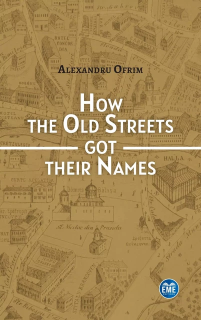 How the Old Streets got their Names - Alexandru Ofrim - EME Editions