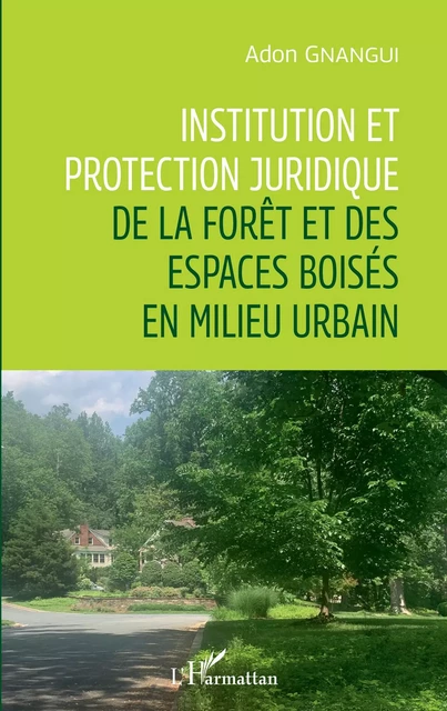 Institution et protection juridique de la forêt et des espaces boisés en milieu urbain - Adon Gnangui - Editions L'Harmattan