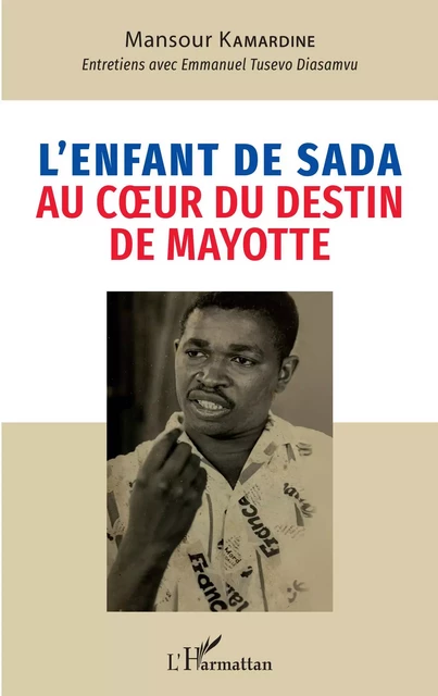 L'enfant de Sada au coeur du destin de Mayotte - Mansour Kamardine - Editions L'Harmattan