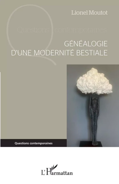 Généalogie d'une modernité bestiale - Lionel Moutot - Editions L'Harmattan