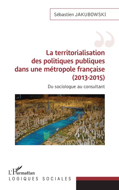 La territorialisation des politiques publiques dans une métropole française (2013-2015) - Sébastien Jakubowski - Editions L'Harmattan