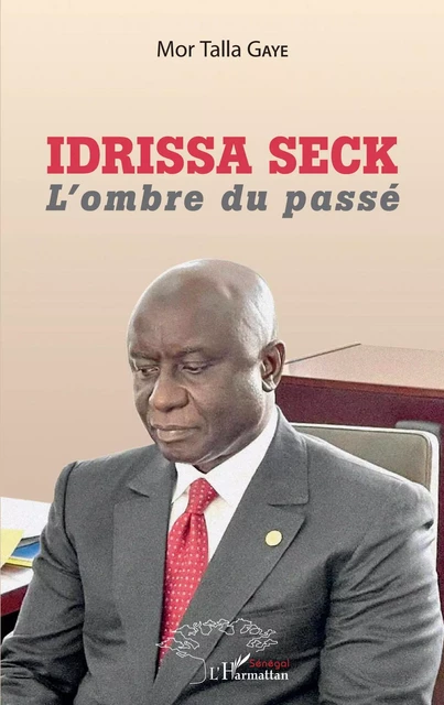 Idrissa Seck. L'ombre du passé - Mor Talla Gaye - Editions L'Harmattan