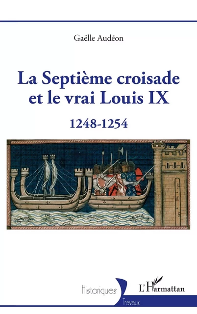 La Septième croisade et le vrai Louis IX - Gaëlle Audéon - Editions L'Harmattan