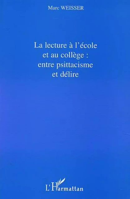 LA LECTURE À L'ÉCOLE ET AU COLLÈGE : ENTRE PSITTACISME ET DÉ - Marc Weisser - Editions L'Harmattan