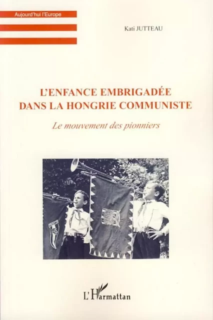 L'enfance embrigadée dans la Hongrie communiste - Kati Jutteau - Editions L'Harmattan