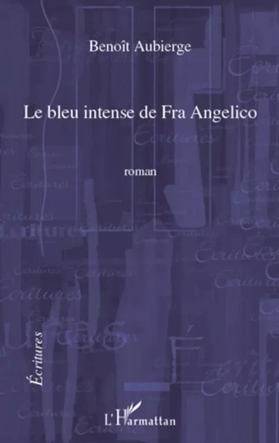 Le bleu intense de Fra Angelico - Benoît Aubierge - Editions L'Harmattan