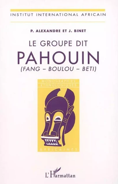 Le groupe dit Pahouin (Fang - Boulou - Beti) - Jacques Binet, Pierre Alexandre - Editions L'Harmattan