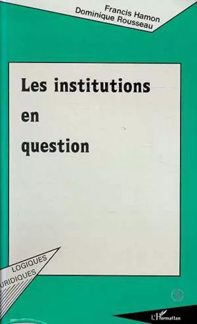 Les institutions en question - Francis Hamon, Dominique Rousseau - Editions L'Harmattan