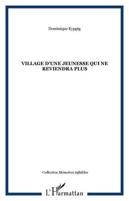 VILLAGE D'UNE JEUNESSE QUI NE REVIENDRA PLUS - Dominique Kyppig - Editions L'Harmattan