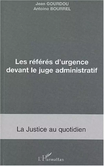 LES RÉFÉRÉS D'URGENCE DEVANT LE JUGE ADMNISTRATIF - Antoine Bourrel, Jean Gourdou - Editions L'Harmattan