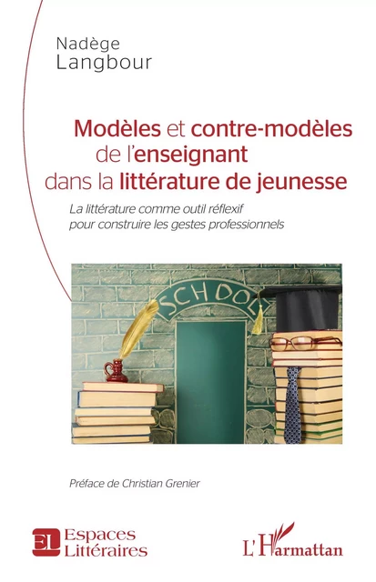 Modèles et contre-modèles de l'enseignant dans la littérature de jeunesse - Nadège Langbour - Editions L'Harmattan