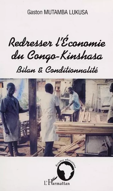 REDRESSER L' ECONOMIE DU CONGO-KINSHASA - Gaston Mutamba Lukusa - Editions L'Harmattan