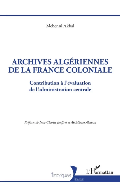 Archives algériennes de la France coloniale - Mehenni AKBAL - Editions L'Harmattan