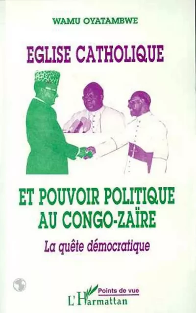 Eglise catholique et pouvoir politique au Congo-Zaire - Dieudonné Wamu Oyatambwe - Editions L'Harmattan