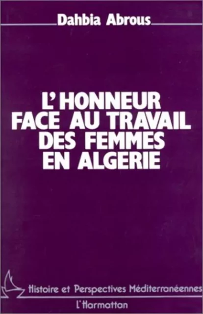 L'honneur face au travail des femmes en Algérie - Dahbia Abrous - Editions L'Harmattan