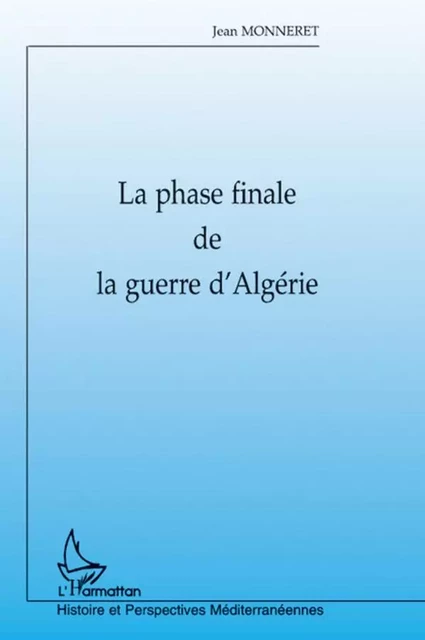 LA PHASE FINALE DE LA GUERRE D'ALGÉRIE - Jean Monneret - Editions L'Harmattan