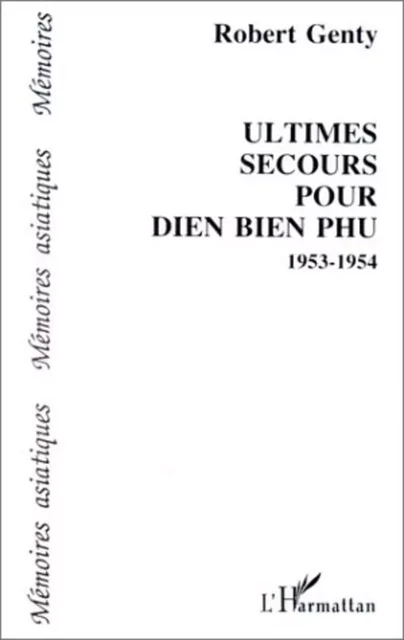 Ultimes secours pour Diên-Biên-Phu (1953-1954) - Robert Genty - Editions L'Harmattan