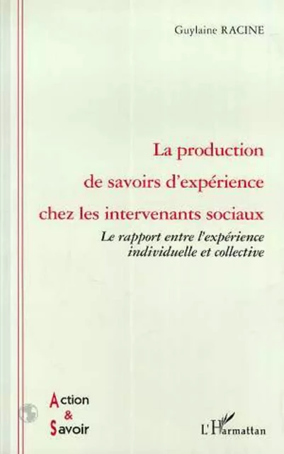 LA PRODUCTION DE SAVOIRS D'EXPERIENCE CHEZ LES INTERVENANTS - Guylaine Racine - Editions L'Harmattan