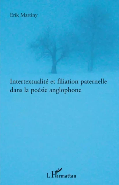 Intertextualité et filiation paternelle dans la poésie anglo - Erik Martiny - Editions L'Harmattan