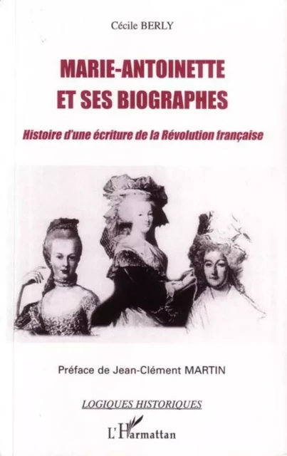 Marie-Antoinette et ses biographes - Cécile Berly - Editions L'Harmattan