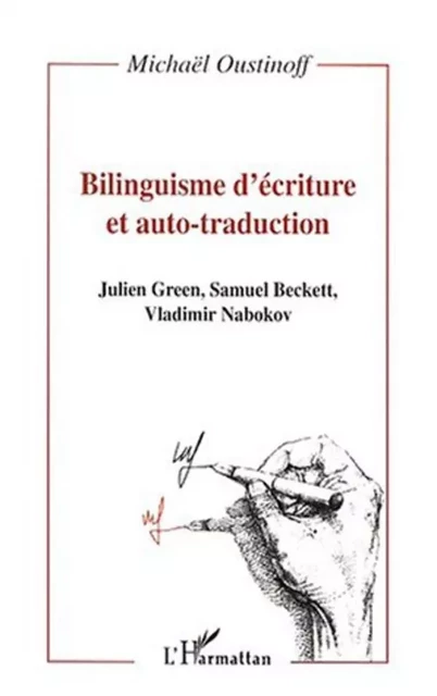 BILINGUISME D'ÉCRITURE ET AUTO-TRADUCTION - Vladimir Nabokov, Samuel Beckett, Julien Green - Editions L'Harmattan