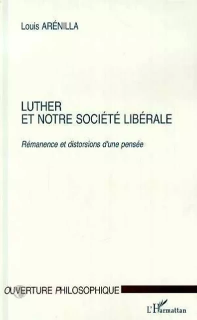 LUTHER ET NOTRE SOCIETE LIBERALE - Louis Arénilla - Editions L'Harmattan