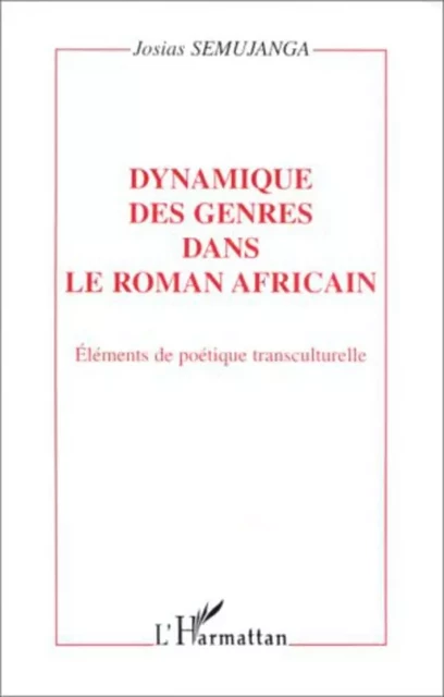 DYNAMIQUE DES GENRES DANS LE ROMAN AFRICAIN - Josias Semujanga - Editions L'Harmattan