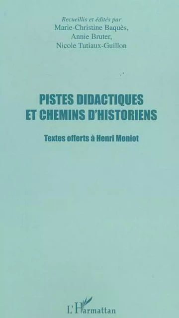 PISTES DIDACTIQUES ET CHEMINS D'HISTORIENS - Nicole Tutiaux-Guillon, Annie Bruter, Marie-Christine Baquès - Editions L'Harmattan