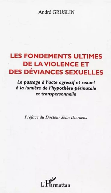 LES FONDEMENTS ULTIMES DE LA VIOLENCE ET DES DEVIANCES SEXUELLES - André Gruslin - Editions L'Harmattan