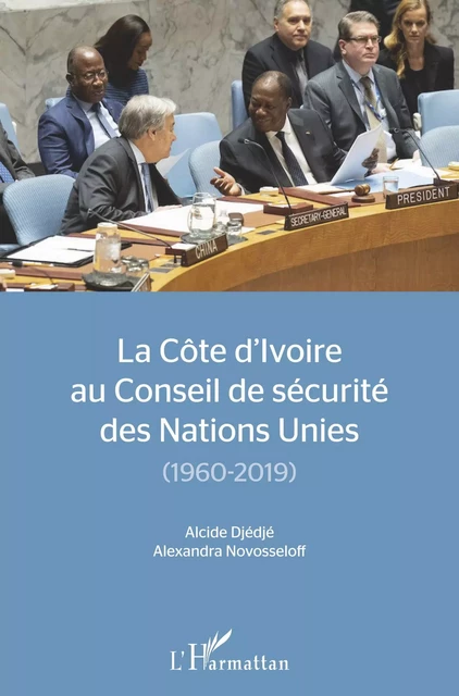 La Côte d'Ivoire au conseil de sécurité des Nations Unies - Alcide Djédjé, Alexandra Novosseloff - Editions L'Harmattan