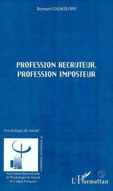 PROFESSION RECRUTEUR ; PROFESSION IMPOSTEUR - Bernard Gangloff - Editions L'Harmattan