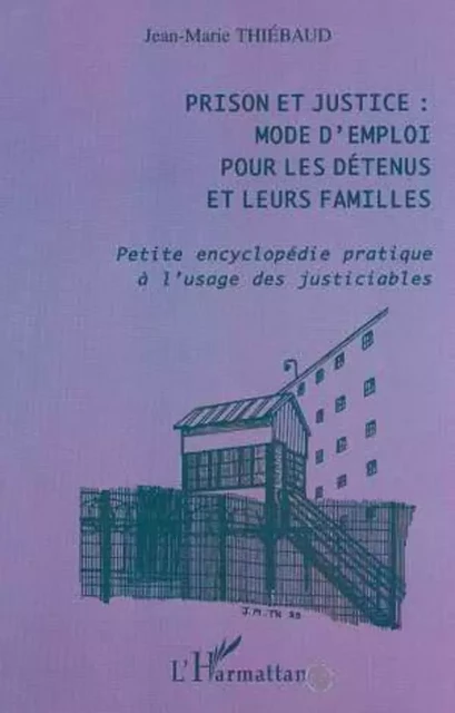 Prison et justice : mode d'emploi pour les détenus et leurs familles - Jean-Marie Thiebaud - Editions L'Harmattan