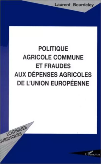 Politique agricole commune et fraudes aux dépenses agricoles de l'Union Européenne -  Beurdeley laurent - Editions L'Harmattan