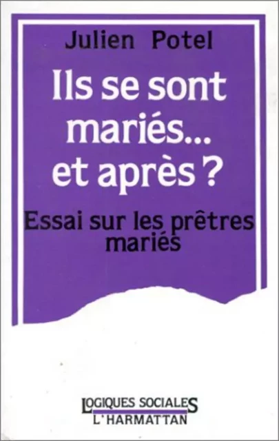 Ils se sont mariés, et après? Essai sur les prêtres mariés - Julien Potel - Editions L'Harmattan