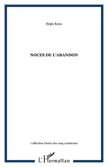 NOCES DE L'ABANDON - Régis Roux - Editions L'Harmattan