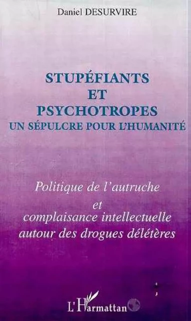 STUPEFIANTS ET PSYCHOTROPES UN SEPULCRE POUR L'HUMANITE - Daniel Desurvire - Editions L'Harmattan