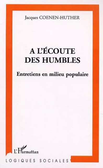 A L'ÉCOUTE DES HUMBLES - Jacques Coenen-Huther - Editions L'Harmattan