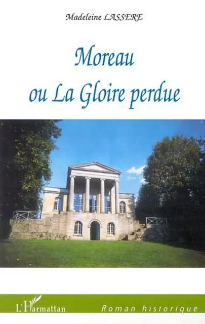 MOREAU OU LA GLOIRE PERDUE - Madeleine Rudigoz Lassère - Editions L'Harmattan