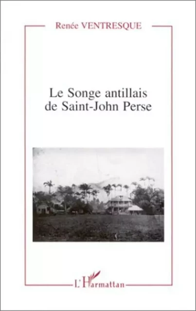 Le songe antillais de Saint-John Perse - Renée Ventresque - Editions L'Harmattan