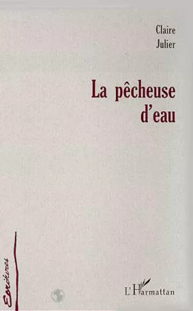 LA PÊCHEUSE D'EAU - Claire Julier - Editions L'Harmattan