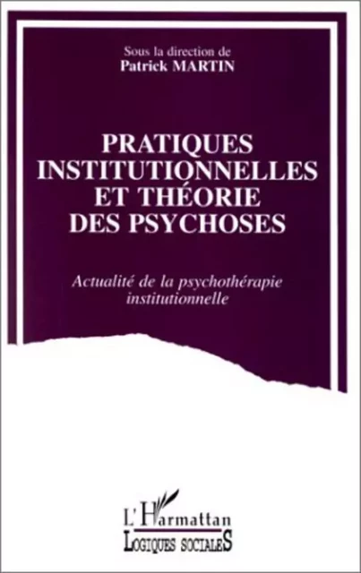 Pratiques institutionnelles et théorie des psychoses - Patrick Martin - Editions L'Harmattan