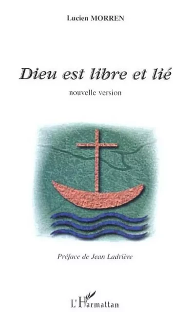 DIEU EST LIBRE ET LIE - Lucien Morren - Editions L'Harmattan