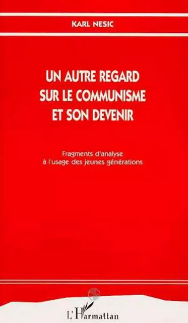 Un autre regard sur le communisme et son devenir - Karl Nesic - Editions L'Harmattan