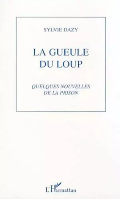 LA GUEULE DU LOUP - Sylvie Dazy - Editions L'Harmattan