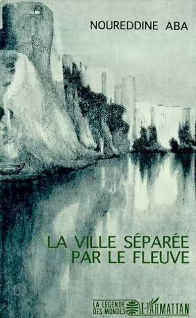 La ville séparée par le fleuve - Noureddine Aba - Editions L'Harmattan