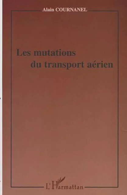 LES MUTATIONS DU TRANSPORT AÉRIEN - Alain Cournanel - Editions L'Harmattan