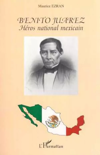 BENITO JUAREZ - Maurice Ezran - Editions L'Harmattan